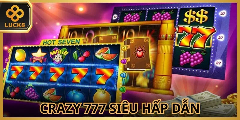 trai-nghiem-tua-game-crazy-777-cuc-ky-cuon-hut